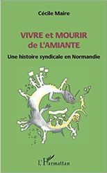 Vivre et mourir de l'amiante: Une histoire syndicale en Normandie